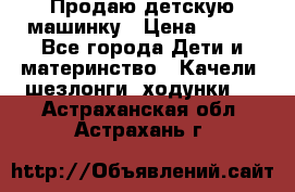 Продаю детскую машинку › Цена ­ 500 - Все города Дети и материнство » Качели, шезлонги, ходунки   . Астраханская обл.,Астрахань г.